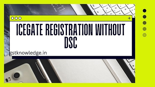 आज हम बात करने वाले है  Icegate Registration Without DSC . बिना DSC अर्थात डिजिटल सिग्नेचर सर्टिफिकेट (Digital Signature Certificate) के हम कैसे Icegate पर अपना registration ले सकते है