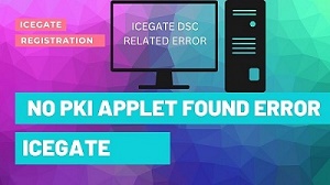आज हम बात करने वाले है no pki applet found icegate error के बारे में। यह error अक्सर हमें Icegate registration के दौरान देखने को मिलता है